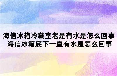 海信冰箱冷藏室老是有水是怎么回事 海信冰箱底下一直有水是怎么回事